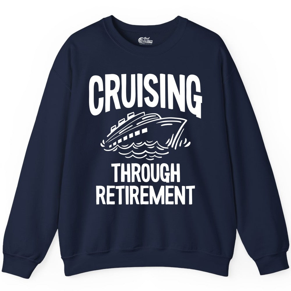 Cruising Through Retirement Shirt - Funny Retiree Cruise Gift Apparel (Sweatshirt) in Navy - Cruising Through Retirement Nautical Humor Cruise Ship Shirt