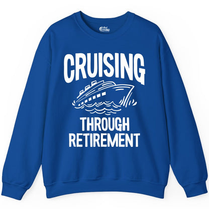 Cruising Through Retirement Shirt - Funny Retiree Cruise Gift Apparel (Sweatshirt) in Royal - Cruising Through Retirement Nautical Humor Cruise Ship Shirt
