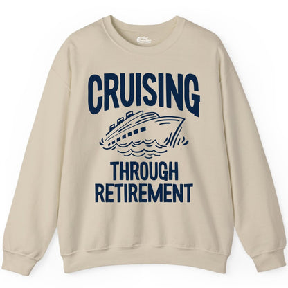 Cruising Through Retirement Shirt - Funny Retiree Cruise Gift Apparel (Sweatshirt) in Sand - Cruising Through Retirement Nautical Humor Cruise Ship Shirt