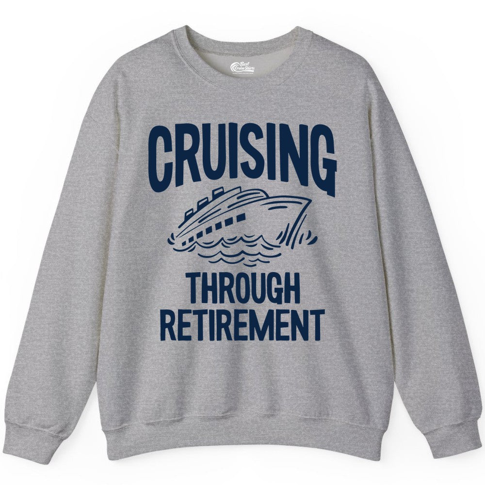 Cruising Through Retirement Shirt - Funny Retiree Cruise Gift Apparel (Sweatshirt) in Sport Grey - Cruising Through Retirement Nautical Humor Cruise Ship Shirt