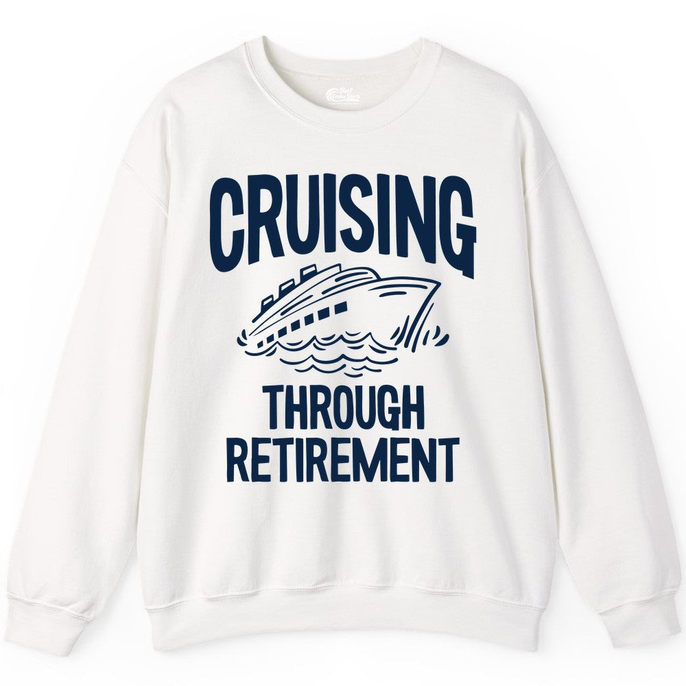Cruising Through Retirement Shirt - Funny Retiree Cruise Gift Apparel (Sweatshirt) in White - Cruising Through Retirement Nautical Humor Cruise Ship Shirt