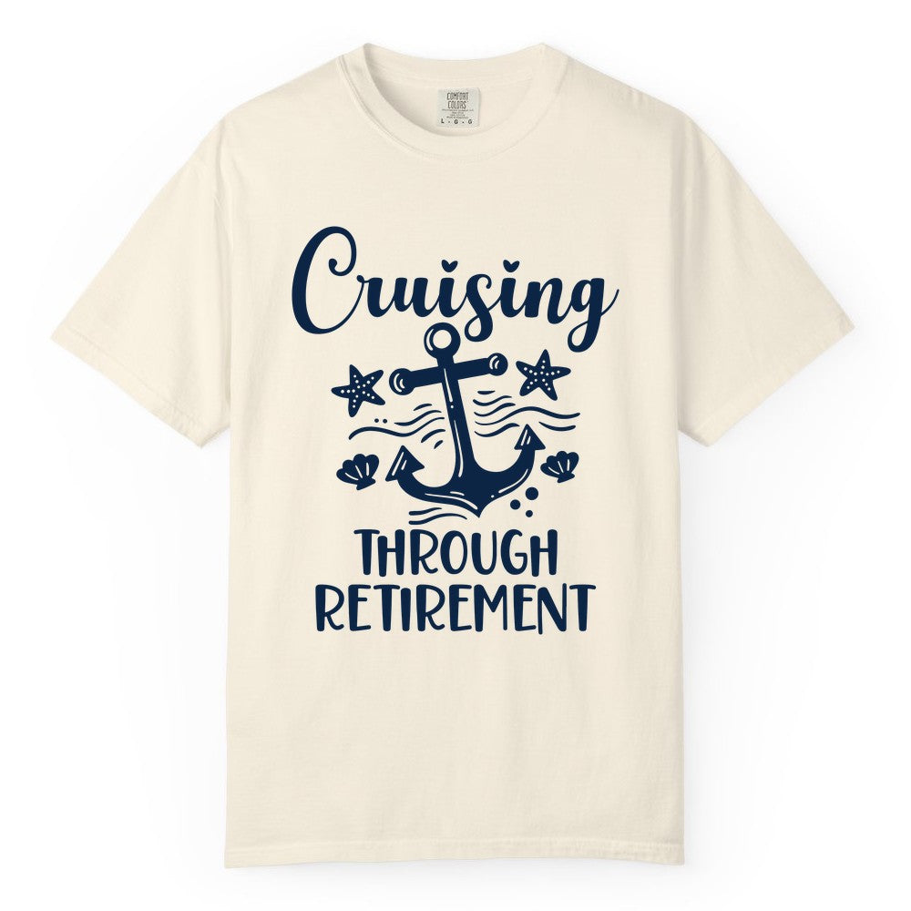 Cruise Retirement Shirt - Nautical Anchor Apparel for Parties & Gifts (Comfort Color) in Ivory - Cruising Through Retirement Nautical Anchor Shirt for Retirees