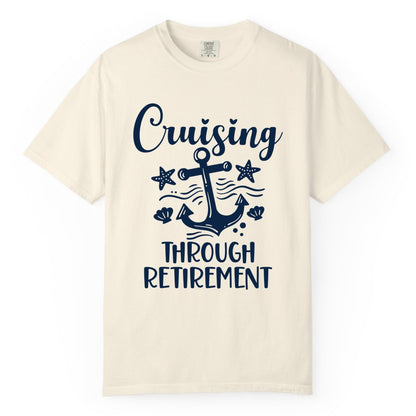Cruise Retirement Shirt - Nautical Anchor Apparel for Parties & Gifts (Comfort Color) in Ivory - Cruising Through Retirement Nautical Anchor Shirt for Retirees