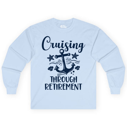 Cruise Retirement Shirt - Nautical Anchor Apparel for Parties & Gifts (Long Sleeve) in Light Blue - Cruising Through Retirement Nautical Anchor Shirt for Retirees