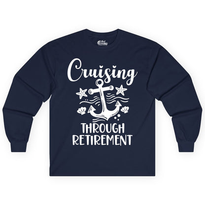 Cruise Retirement Shirt - Nautical Anchor Apparel for Parties & Gifts (Long Sleeve) in Navy - Cruising Through Retirement Nautical Anchor Shirt for Retirees