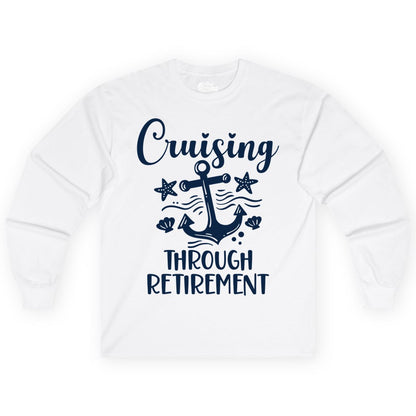 Cruise Retirement Shirt - Nautical Anchor Apparel for Parties & Gifts (Long Sleeve) in White - Cruising Through Retirement Nautical Anchor Shirt for Retirees