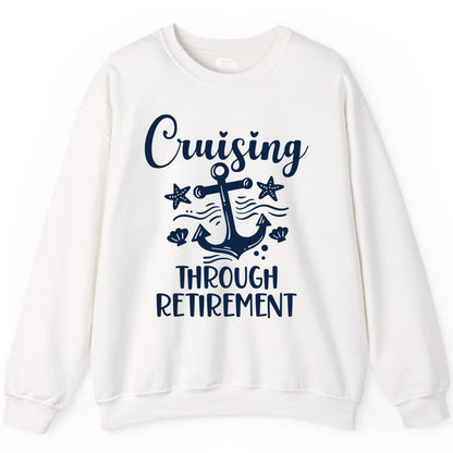 Cruise Retirement Shirt - Nautical Anchor Apparel for Parties & Gifts (Sweatshirt) in White - Cruising Through Retirement Nautical Anchor Shirt for Retirees