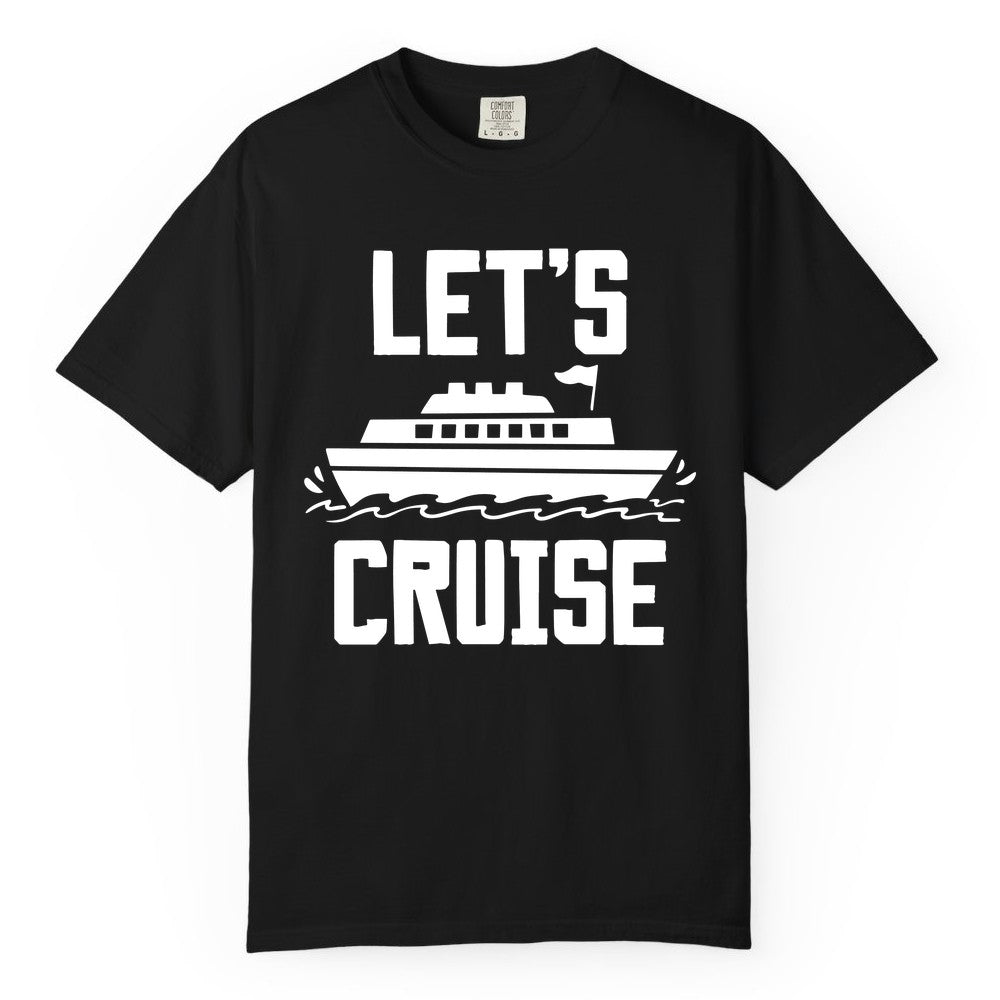 Let's Cruise Shirt - Nautical Cruise Ship Shirt for Vacationers (Comfort Color) in Black - Let's Cruise Bold Nautical Cruise Ship Shirt for Vacation Travelers