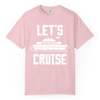 Let's Cruise Shirt - Nautical Cruise Ship Shirt for Vacationers (Comfort Color) in Blossom - Let's Cruise Bold Nautical Cruise Ship Shirt for Vacation Travelers