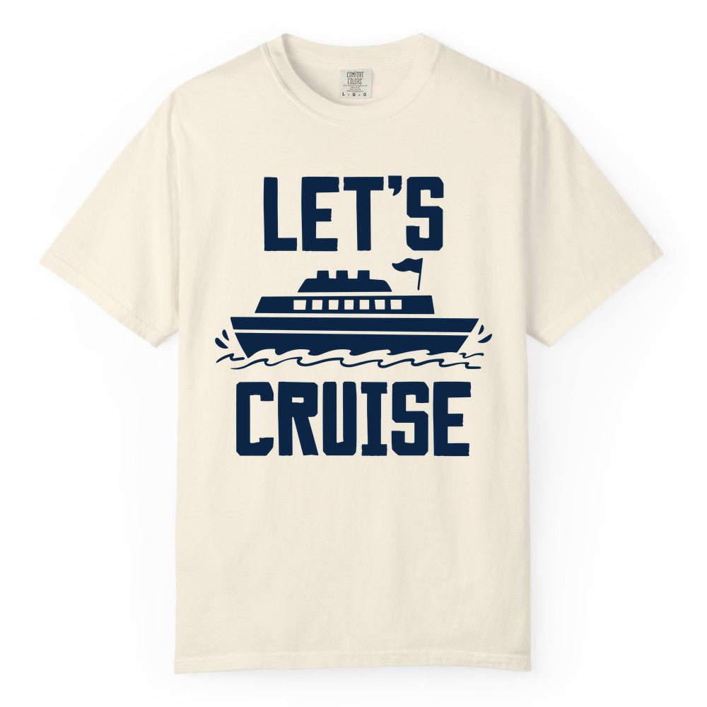 Let's Cruise Shirt - Nautical Cruise Ship Shirt for Vacationers (Comfort Color) in Ivory - Let's Cruise Bold Nautical Cruise Ship Shirt for Vacation Travelers