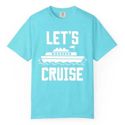 Let's Cruise Shirt - Nautical Cruise Ship Shirt for Vacationers (Comfort Color) in Lagoon Blue - Let's Cruise Bold Nautical Cruise Ship Shirt for Vacation Travelers