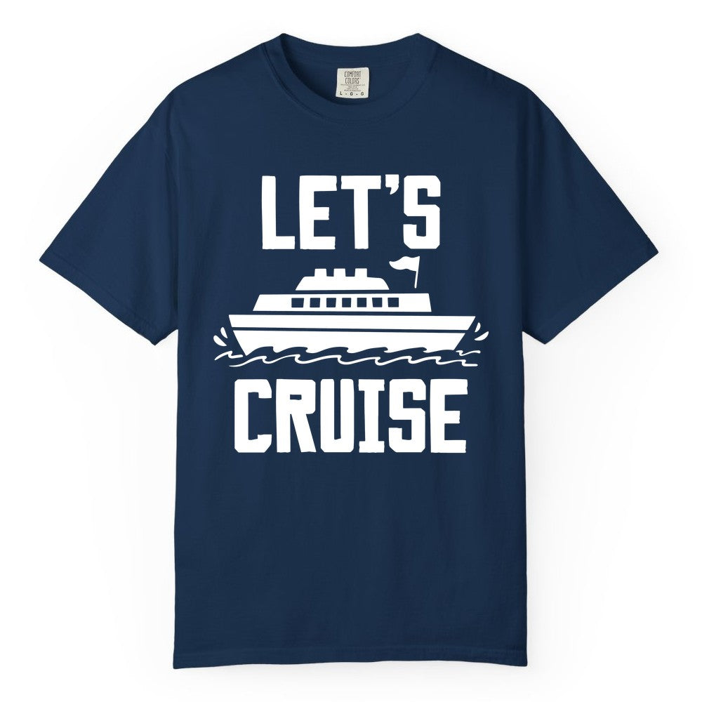 Let's Cruise Shirt - Nautical Cruise Ship Shirt for Vacationers (Comfort Color) in Navy - Let's Cruise Bold Nautical Cruise Ship Shirt for Vacation Travelers