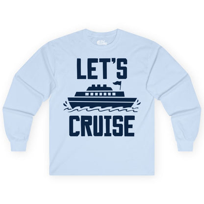 Let's Cruise Shirt - Nautical Cruise Ship Shirt for Vacationers (Long Sleeve) in Light Blue - Let's Cruise Bold Nautical Cruise Ship Shirt for Vacation Travelers