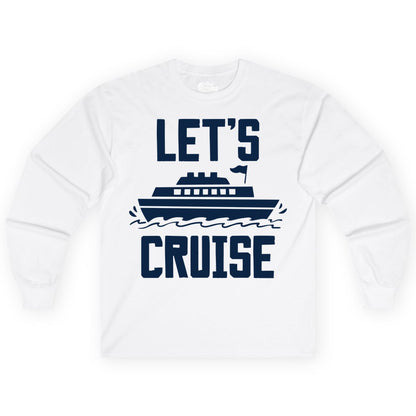Let's Cruise Shirt - Nautical Cruise Ship Shirt for Vacationers (Long Sleeve) in White - Let's Cruise Bold Nautical Cruise Ship Shirt for Vacation Travelers