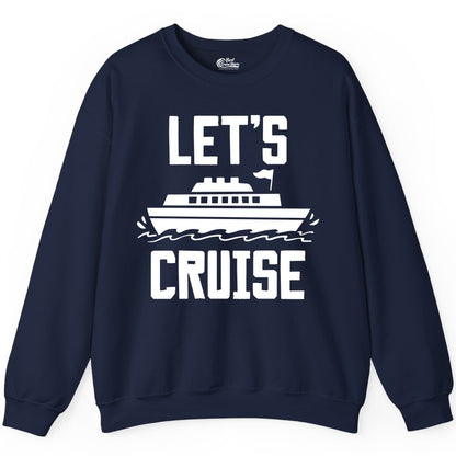 Let's Cruise Shirt - Nautical Cruise Ship Shirt for Vacationers (Sweatshirt) in Navy - Let's Cruise Bold Nautical Cruise Ship Shirt for Vacation Travelers