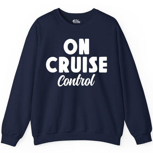 On Cruise Control Shirt - Fun Cruise Vacation Shirt for Travelers (Sweatshirt) in Navy - On Cruise Control Bold Fun Cruise Vacation Slogan Shirt