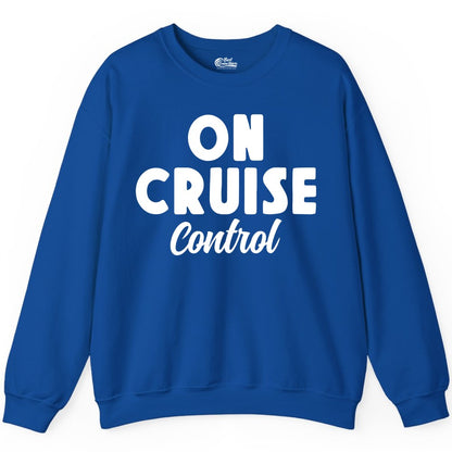 On Cruise Control Shirt - Fun Cruise Vacation Shirt for Travelers (Sweatshirt) in Royal - On Cruise Control Bold Fun Cruise Vacation Slogan Shirt