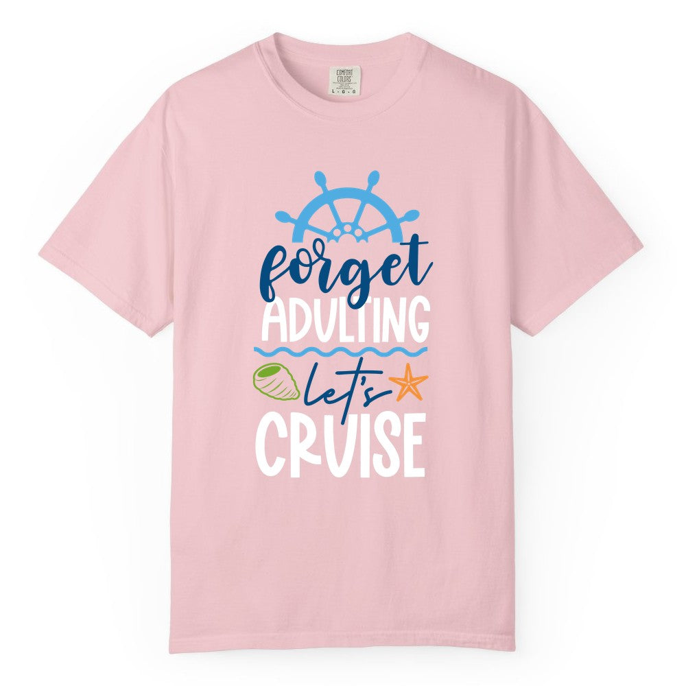 Forget Adulting Let's Cruise Shirt - Fun Nautical Vacation Apparel (Comfort Color) in Blossom - Forget Adulting Let's Cruise Shirt - Nautical Beach Vacation Tee