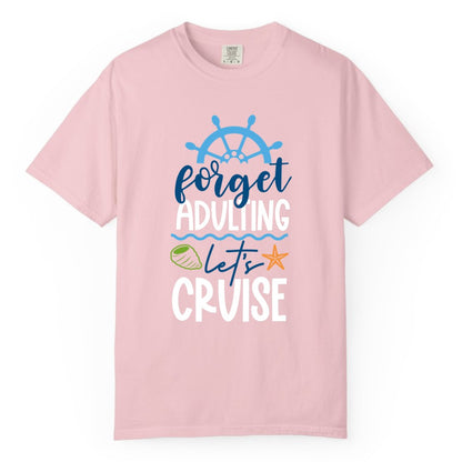 Forget Adulting Let's Cruise Shirt - Fun Nautical Vacation Apparel (Comfort Color) in Blossom - Forget Adulting Let's Cruise Shirt - Nautical Beach Vacation Tee