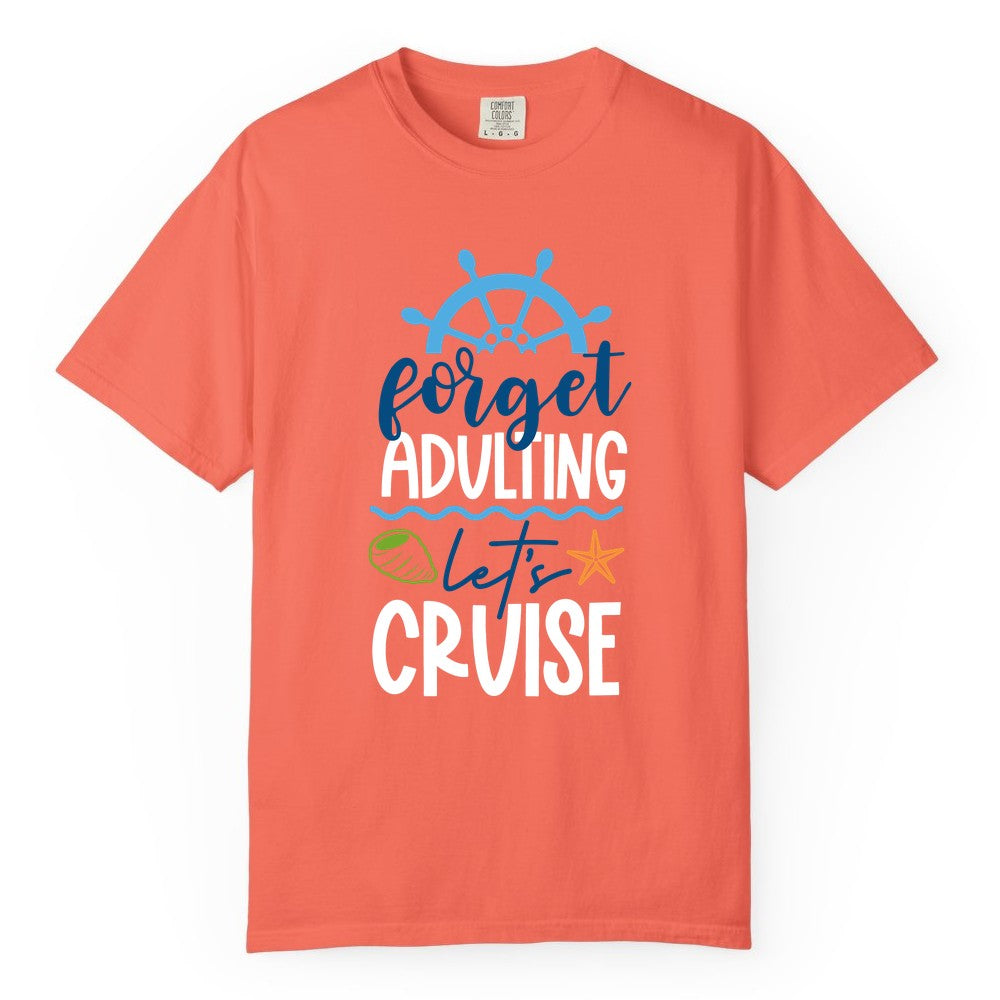 Forget Adulting Let's Cruise Shirt - Fun Nautical Vacation Apparel (Comfort Color) in Bright Salmon - Forget Adulting Let's Cruise Shirt - Nautical Beach Vacation Tee