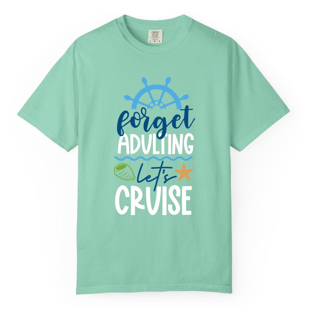 Forget Adulting Let's Cruise Shirt - Fun Nautical Vacation Apparel (Comfort Color) in Island Reef - Forget Adulting Let's Cruise Shirt - Nautical Beach Vacation Tee