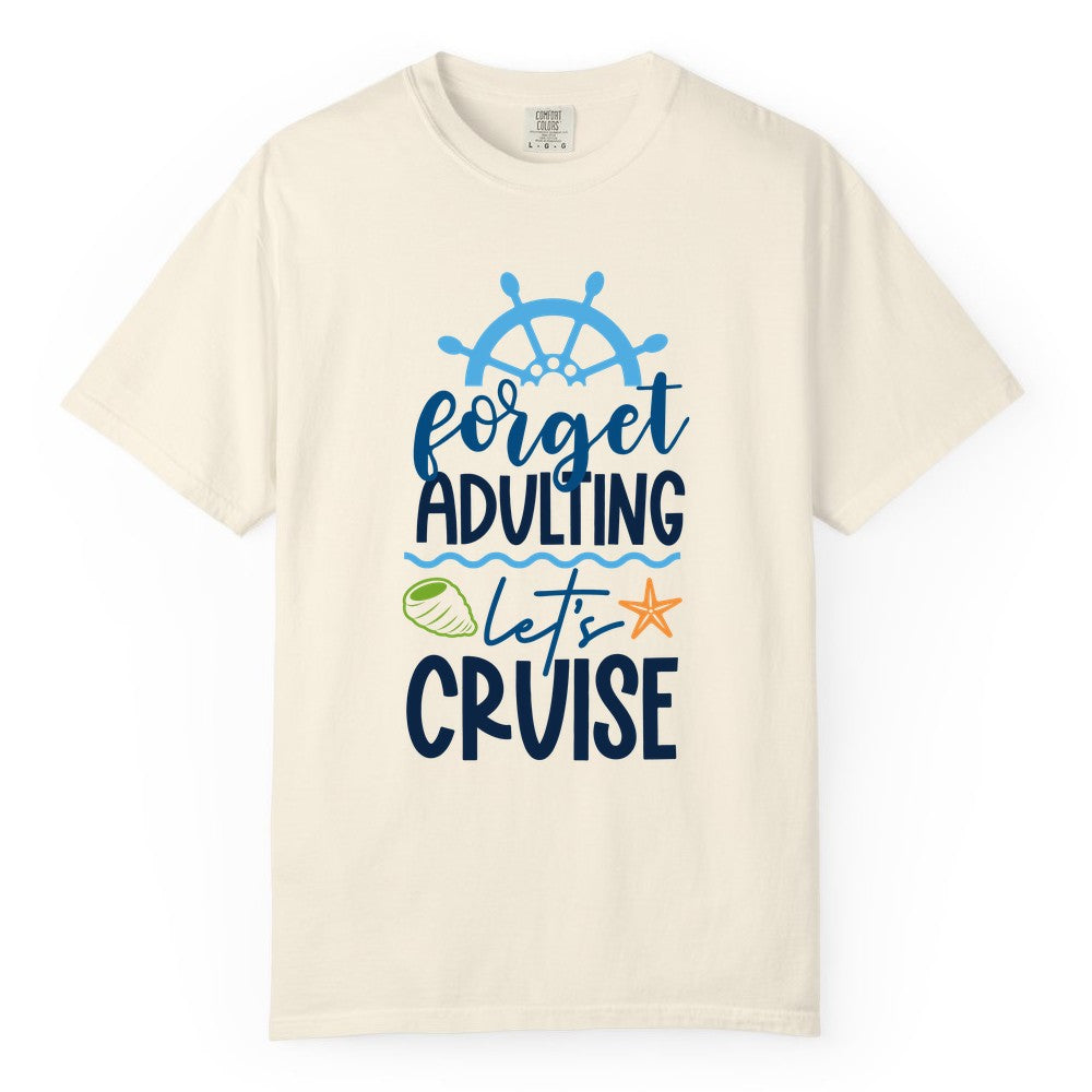 Forget Adulting Let's Cruise Shirt - Fun Nautical Vacation Apparel (Comfort Color) in Ivory - Forget Adulting Let's Cruise Shirt - Nautical Beach Vacation Tee