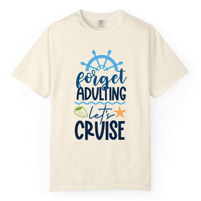 Forget Adulting Let's Cruise Shirt - Fun Nautical Vacation Apparel (Comfort Color) in Ivory - Forget Adulting Let's Cruise Shirt - Nautical Beach Vacation Tee