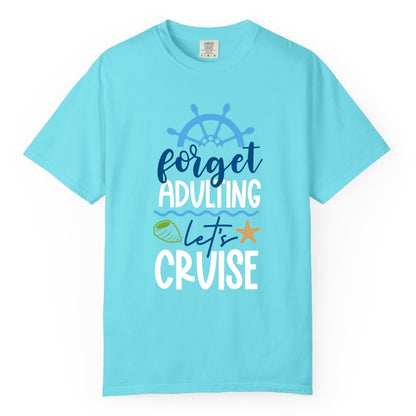 Forget Adulting Let's Cruise Shirt - Fun Nautical Vacation Apparel (Comfort Color) in Lagoon Blue - Forget Adulting Let's Cruise Shirt - Nautical Beach Vacation Tee