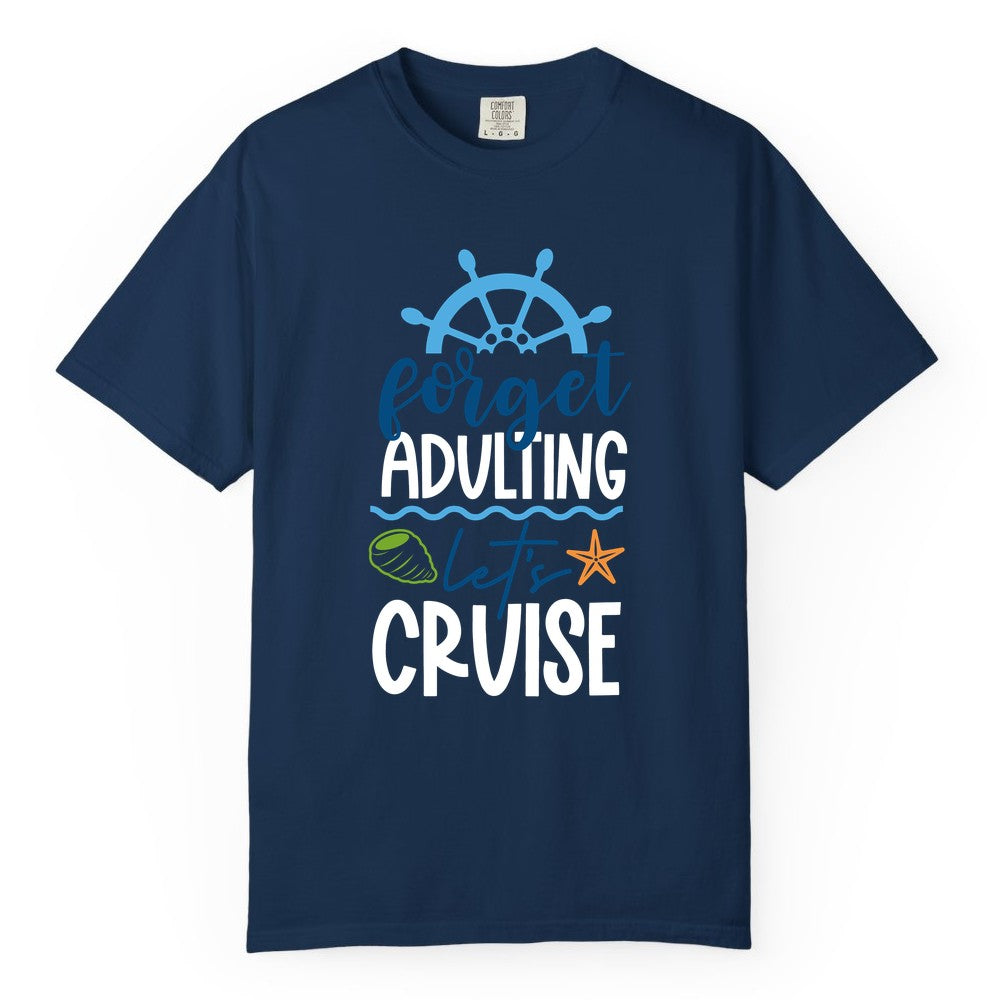 Forget Adulting Let's Cruise Shirt - Fun Nautical Vacation Apparel (Comfort Color) in Navy - Forget Adulting Let's Cruise Shirt - Nautical Beach Vacation Tee