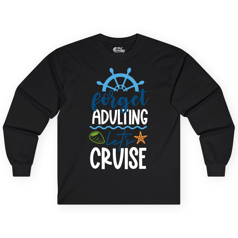 Forget Adulting Let's Cruise Shirt - Fun Nautical Vacation Apparel (Long Sleeve) in Black - Forget Adulting Let's Cruise Shirt - Nautical Beach Vacation Tee