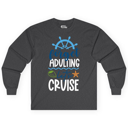 Forget Adulting Let's Cruise Shirt - Fun Nautical Vacation Apparel (Long Sleeve) in Dark Heather - Forget Adulting Let's Cruise Shirt - Nautical Beach Vacation Tee