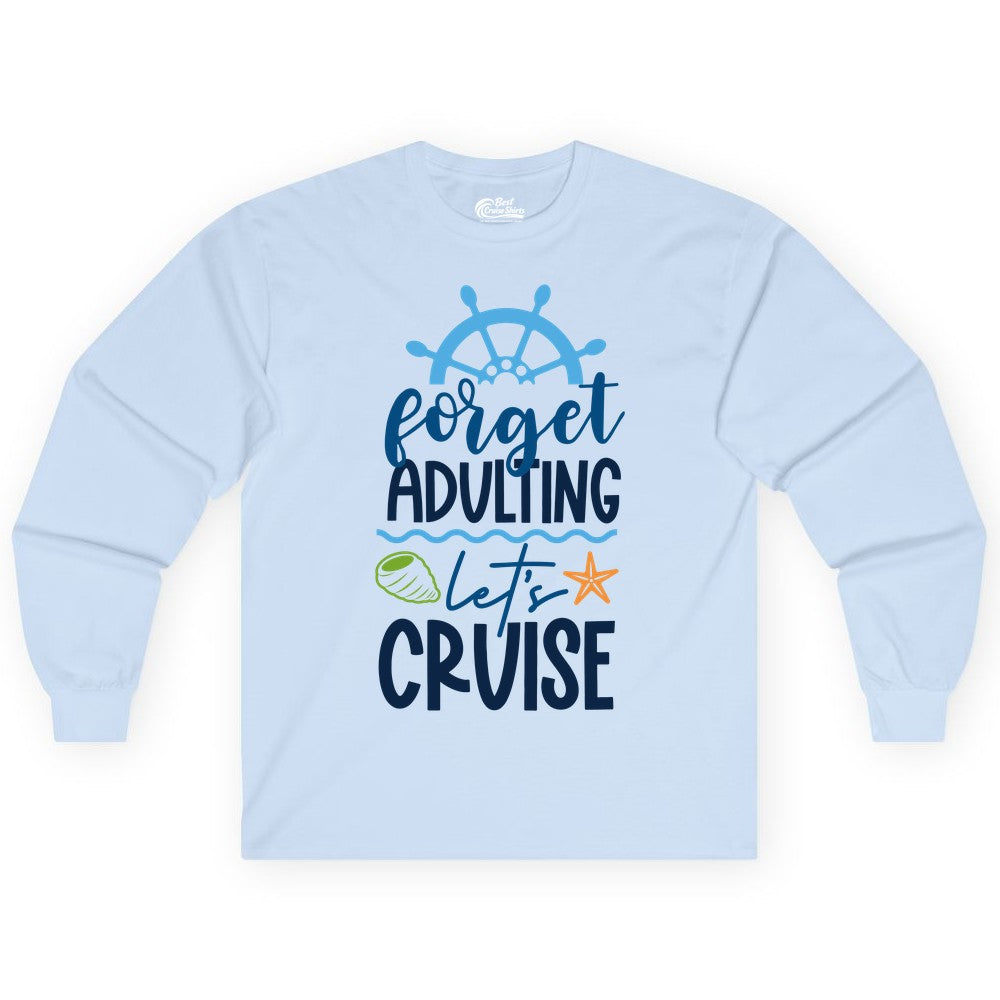 Forget Adulting Let's Cruise Shirt - Fun Nautical Vacation Apparel (Long Sleeve) in Light Blue - Forget Adulting Let's Cruise Shirt - Nautical Beach Vacation Tee