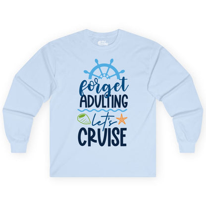 Forget Adulting Let's Cruise Shirt - Fun Nautical Vacation Apparel (Long Sleeve) in Light Blue - Forget Adulting Let's Cruise Shirt - Nautical Beach Vacation Tee