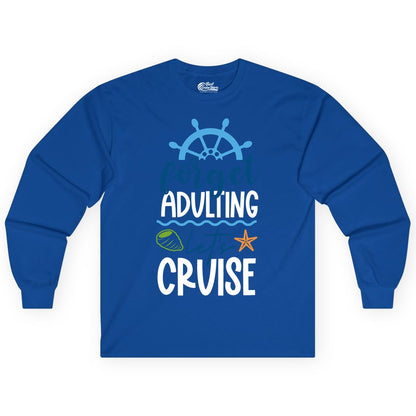 Forget Adulting Let's Cruise Shirt - Fun Nautical Vacation Apparel (Long Sleeve) in Royal - Forget Adulting Let's Cruise Shirt - Nautical Beach Vacation Tee
