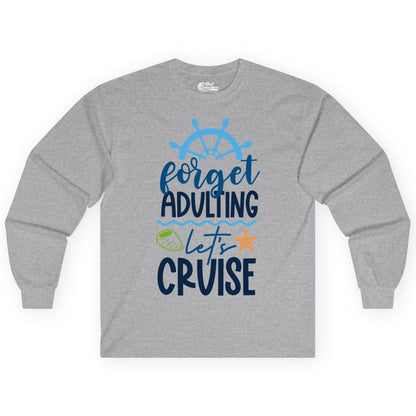 Forget Adulting Let's Cruise Shirt - Fun Nautical Vacation Apparel (Long Sleeve) in Sport Grey - Forget Adulting Let's Cruise Shirt - Nautical Beach Vacation Tee
