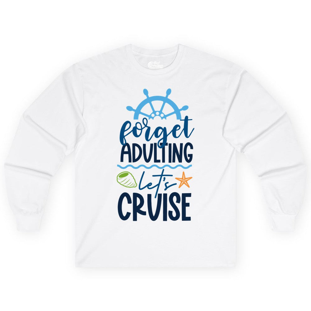 Forget Adulting Let's Cruise Shirt - Fun Nautical Vacation Apparel (Long Sleeve) in White - Forget Adulting Let's Cruise Shirt - Nautical Beach Vacation Tee