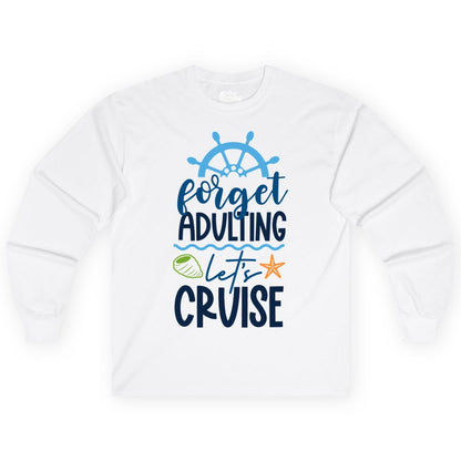 Forget Adulting Let's Cruise Shirt - Fun Nautical Vacation Apparel (Long Sleeve) in White - Forget Adulting Let's Cruise Shirt - Nautical Beach Vacation Tee