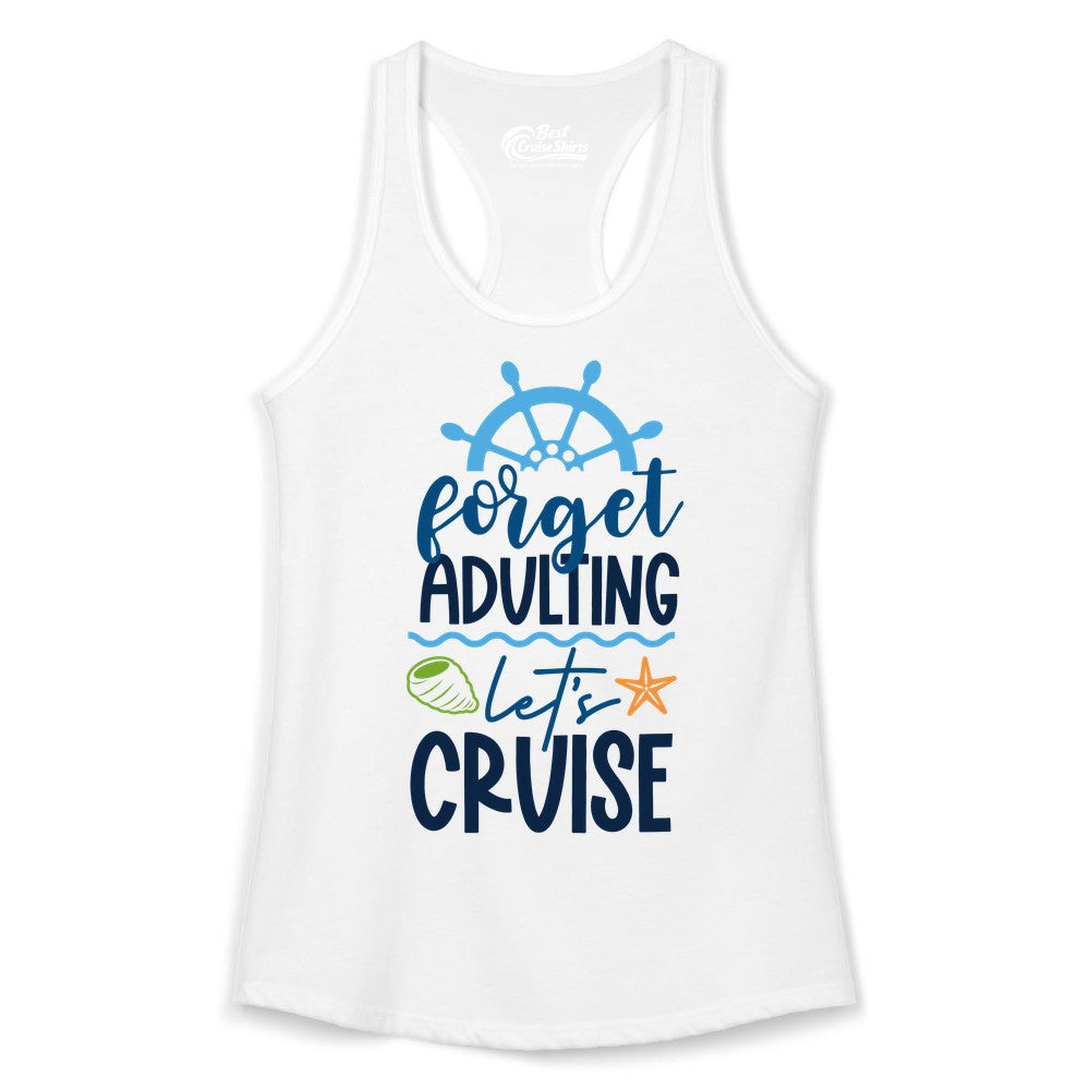 Forget Adulting Let's Cruise Shirt - Fun Nautical Vacation Apparel (Ladies Tank) in White - Forget Adulting Let's Cruise Shirt - Nautical Beach Vacation Tee