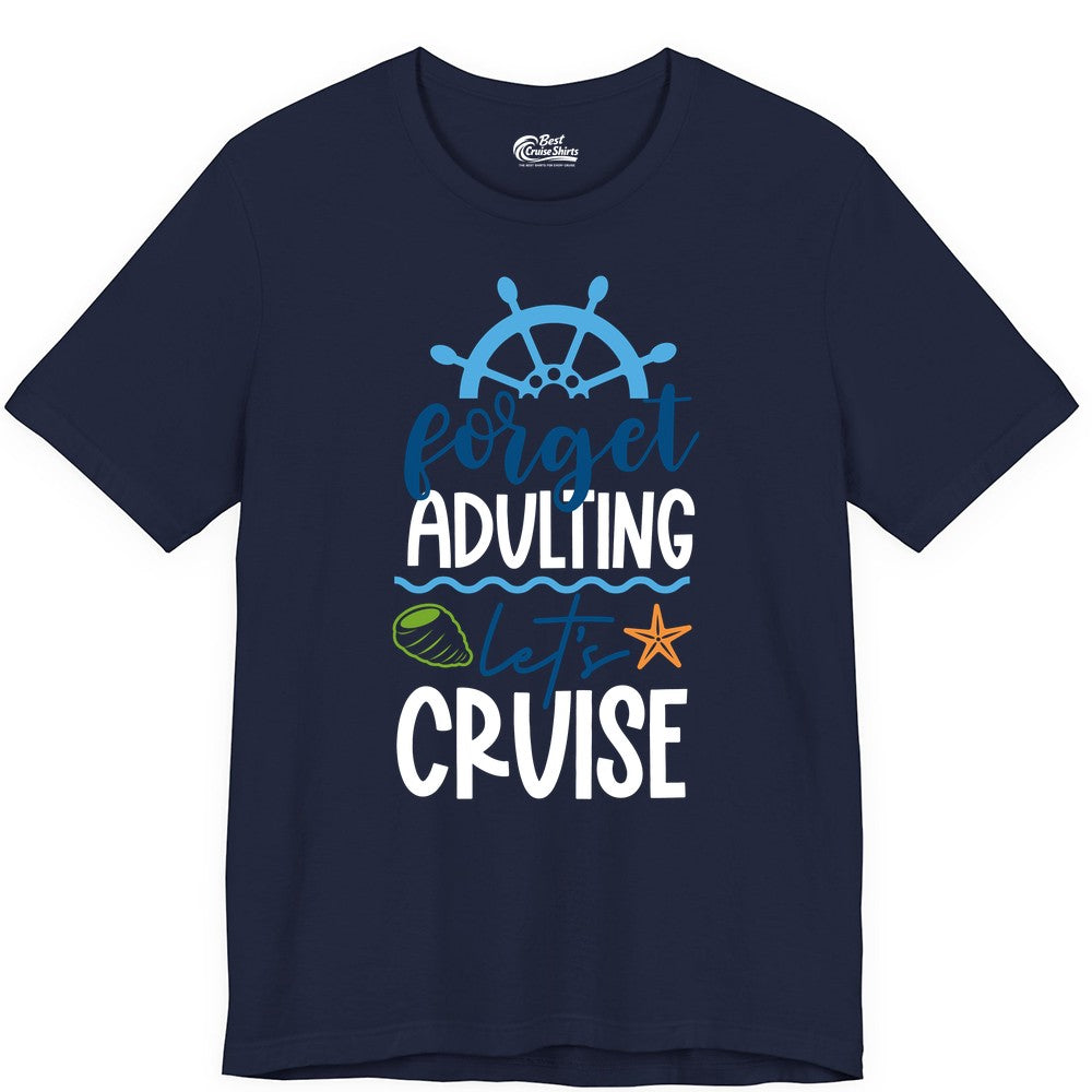 Forget Adulting Let's Cruise Shirt - Fun Nautical Vacation Apparel (Premium Tee) in Navy - Forget Adulting Let's Cruise Shirt - Nautical Beach Vacation Tee