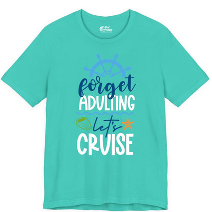 Forget Adulting Let's Cruise Shirt - Fun Nautical Vacation Apparel (Premium Tee) in Teal - Forget Adulting Let's Cruise Shirt - Nautical Beach Vacation Tee