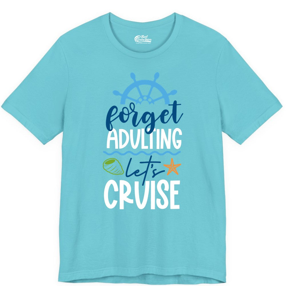 Forget Adulting Let's Cruise Shirt - Fun Nautical Vacation Apparel (Premium Tee) in Turquoise - Forget Adulting Let's Cruise Shirt - Nautical Beach Vacation Tee
