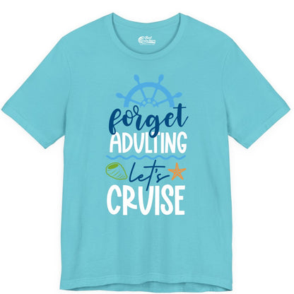 Forget Adulting Let's Cruise Shirt - Fun Nautical Vacation Apparel (Premium Tee) in Turquoise - Forget Adulting Let's Cruise Shirt - Nautical Beach Vacation Tee