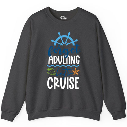 Forget Adulting Let's Cruise Shirt - Fun Nautical Vacation Apparel (Sweatshirt) in Dark Heather - Forget Adulting Let's Cruise Shirt - Nautical Beach Vacation Tee