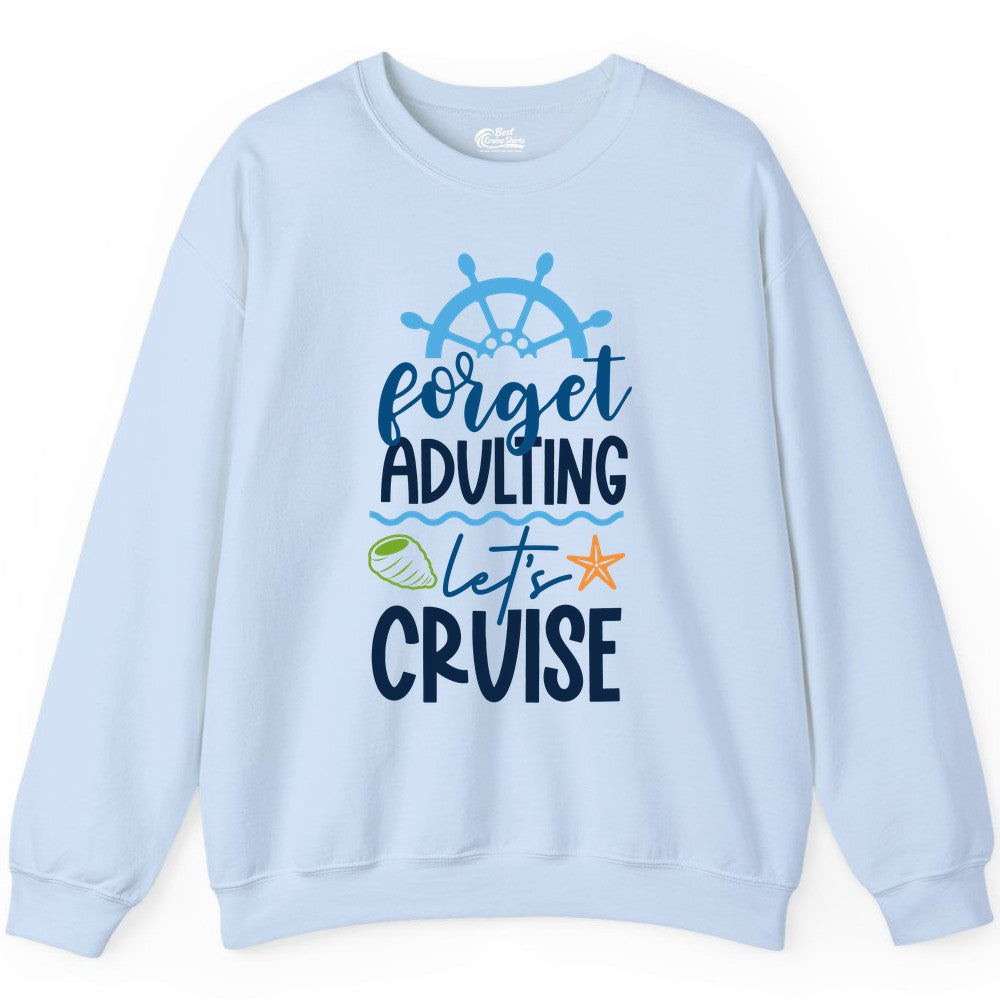 Forget Adulting Let's Cruise Shirt - Fun Nautical Vacation Apparel (Sweatshirt) in Light Blue - Forget Adulting Let's Cruise Shirt - Nautical Beach Vacation Tee