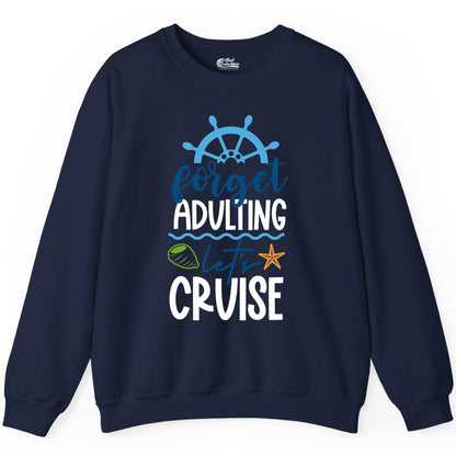 Forget Adulting Let's Cruise Shirt - Fun Nautical Vacation Apparel (Sweatshirt) in Navy - Forget Adulting Let's Cruise Shirt - Nautical Beach Vacation Tee