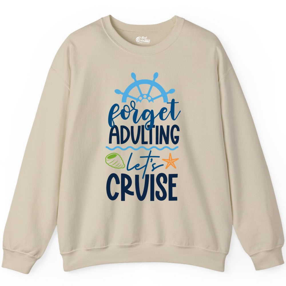 Forget Adulting Let's Cruise Shirt - Fun Nautical Vacation Apparel (Sweatshirt) in Sand - Forget Adulting Let's Cruise Shirt - Nautical Beach Vacation Tee