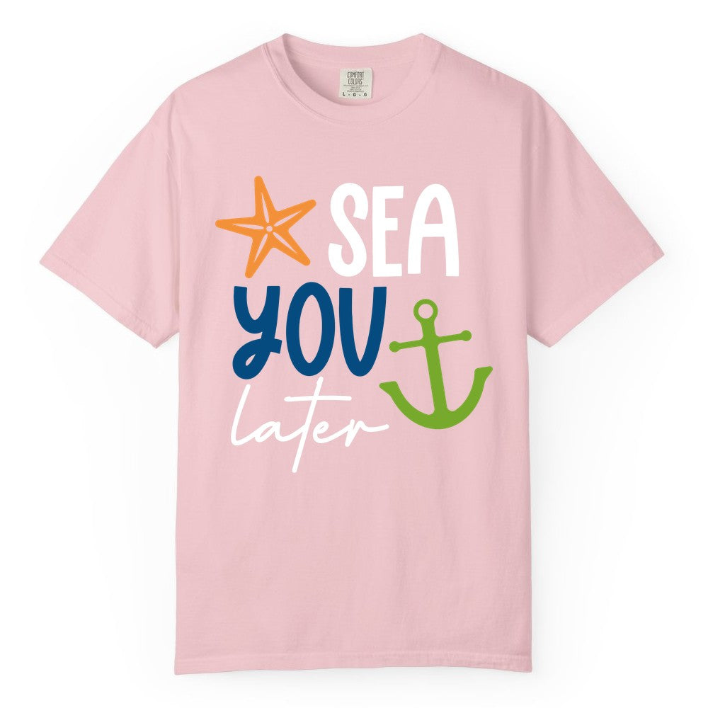 Sea You Later Shirt - Nautical Apparel for Cruise or Beach Trips (Comfort Color) in Blossom - Sea You Later Nautical Pun Shirt with Starfish and Anchor Graphic