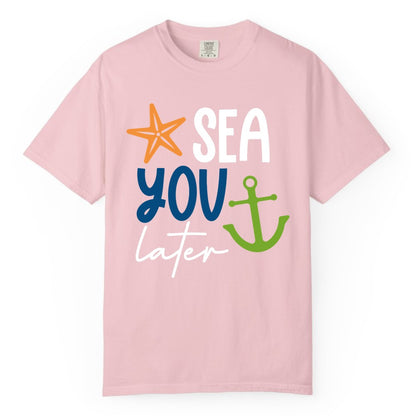 Sea You Later Shirt - Nautical Apparel for Cruise or Beach Trips (Comfort Color) in Blossom - Sea You Later Nautical Pun Shirt with Starfish and Anchor Graphic