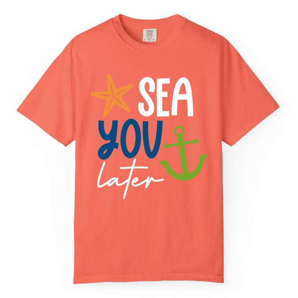 Sea You Later Shirt - Nautical Apparel for Cruise or Beach Trips (Comfort Color) in Bright Salmon - Sea You Later Nautical Pun Shirt with Starfish and Anchor Graphic