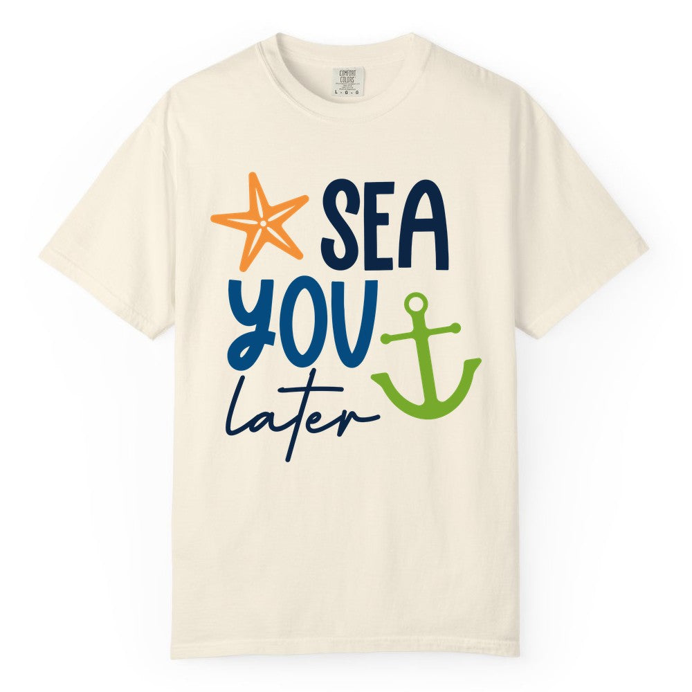 Sea You Later Shirt - Nautical Apparel for Cruise or Beach Trips (Comfort Color) in Ivory - Sea You Later Nautical Pun Shirt with Starfish and Anchor Graphic